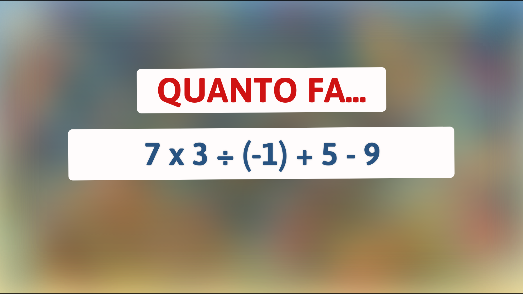 \"Se riesci a risolvere questo indovinello matematico senza errori, sei un vero genio!\""